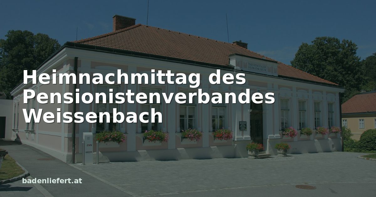 Titelbild: Heimatmuseum in Weissenbach an der Triesting, darüber der Schriftzug „Heimnachmittag des Pensionistenverbandes Weissenbach“