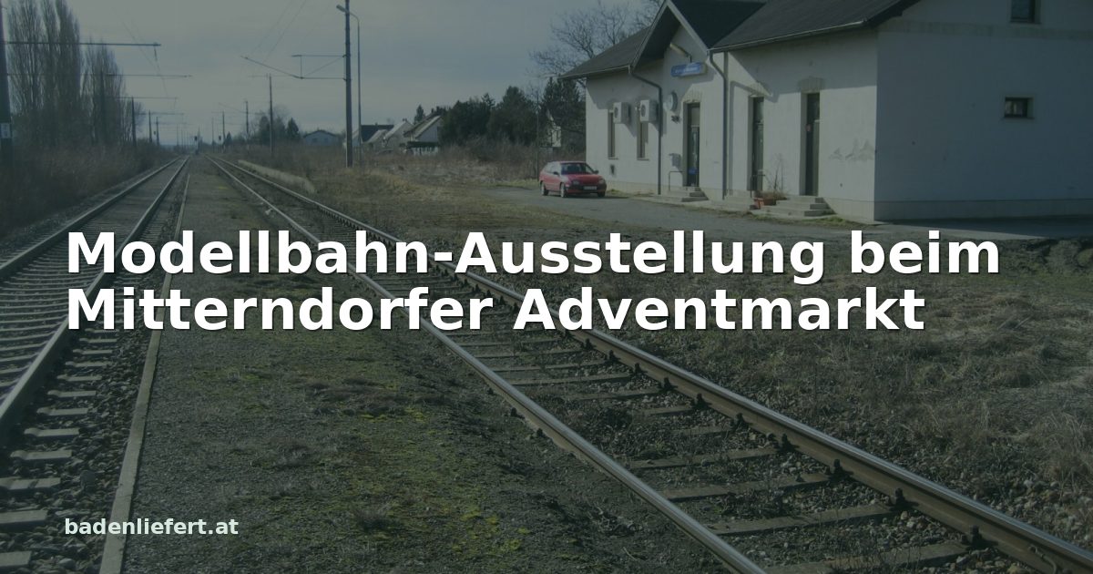 Titelbild: Bahnhof Mitterndorf-Moosbrunn, darüber der Schriftzug „Modellbahn-Ausstellung beim Mitterndorfer Adventmarkt“
