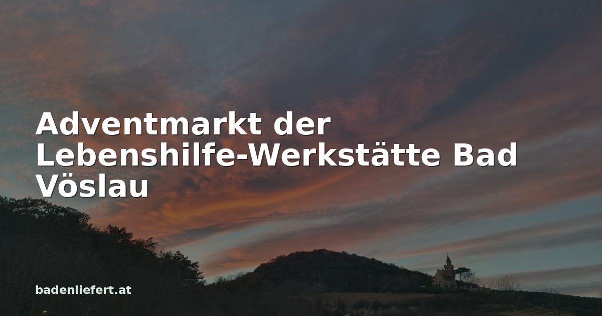Titelbild: Abendhimmel über den Weingärten in Bad Vöslau, darüber der Schriftzug „Adventmarkt der Lebenshilfe-Werkstätte Bad Vöslau“