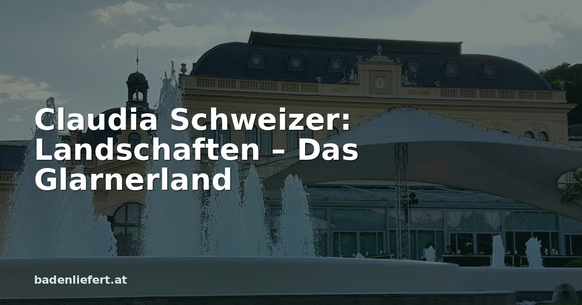 Titelbild: Kurpark Baden, darüber der Schriftzug „Claudia Schweizer: Landschaften – Das Glarnerland“