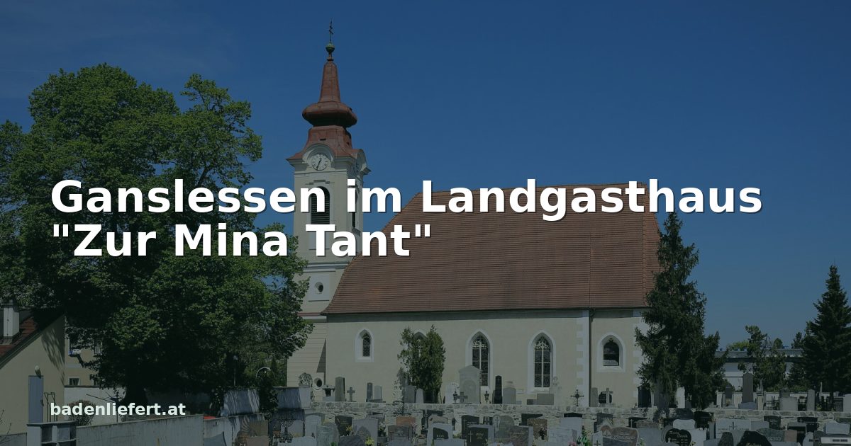 Titelbild: Pfarrkirche Ebreichsdorf, darüber der Schriftzug „Ganslessen im Landgasthaus "Zur Mina Tant"“
