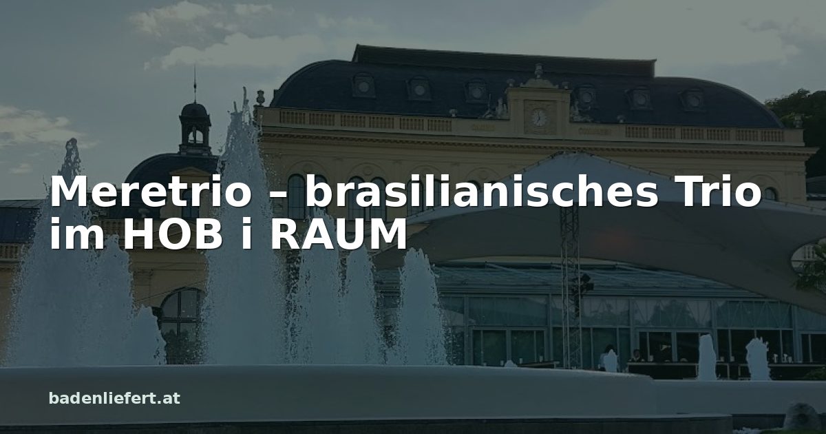 Titelbild: Kurpark Baden, darüber der Schriftzug „Meretrio – brasilianisches Trio im HOB i RAUM“