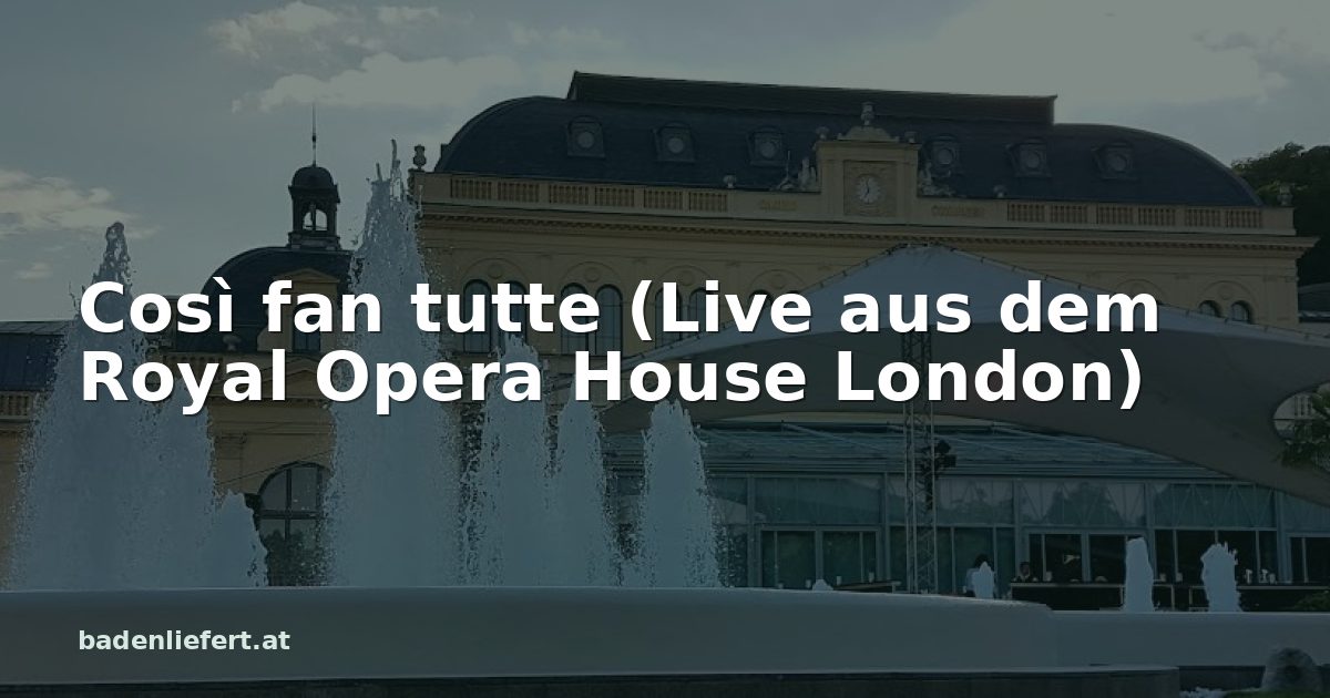 Titelbild: Kurpark Baden, darüber der Schriftzug „Così fan tutte (Live aus dem Royal Opera House London)“