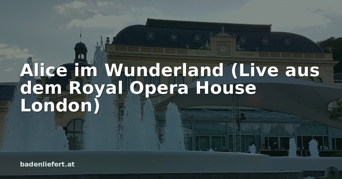 Titelbild: Kurpark Baden, darüber der Schriftzug „Alice im Wunderland (Live aus dem Royal Opera House London)“