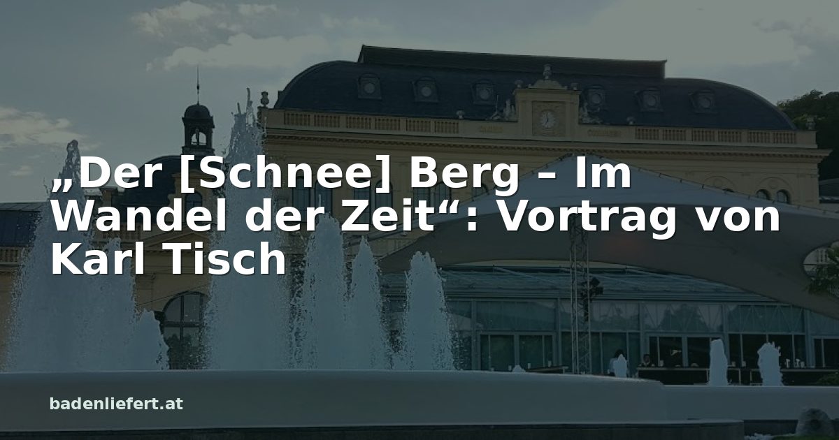 Titelbild: Kurpark Baden, darüber der Schriftzug „„Der [Schnee] Berg – Im Wandel der Zeit“: Vortrag von Karl Tisch“