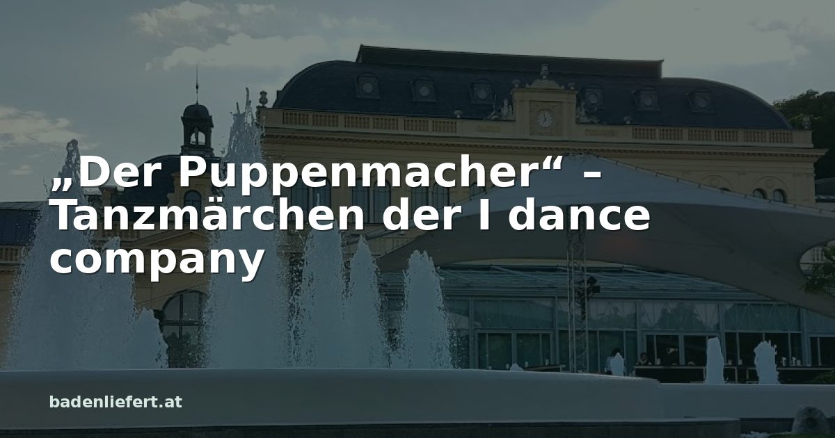 Titelbild: Kurpark Baden, darüber der Schriftzug „„Der Puppenmacher“ – Tanzmärchen der I dance company“