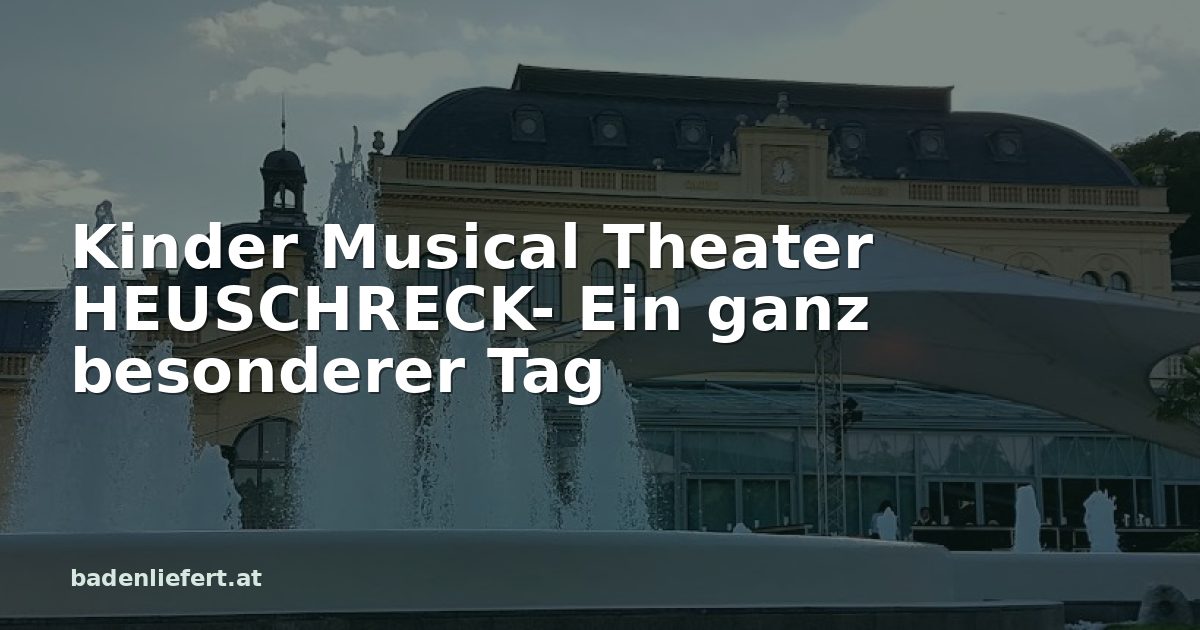 Titelbild: Kurpark Baden, darüber der Schriftzug „Kinder Musical Theater HEUSCHRECK- Ein ganz besonderer Tag“