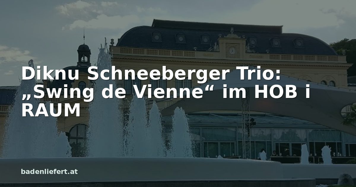 Titelbild: Kurpark Baden, darüber der Schriftzug „Diknu Schneeberger Trio: „Swing de Vienne“ im HOB i RAUM“