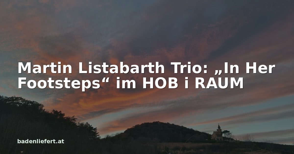 Titelbild: Abendhimmel über den Weingärten in Bad Vöslau, darüber der Schriftzug „Martin Listabarth Trio: „In Her Footsteps“ im HOB i RAUM“