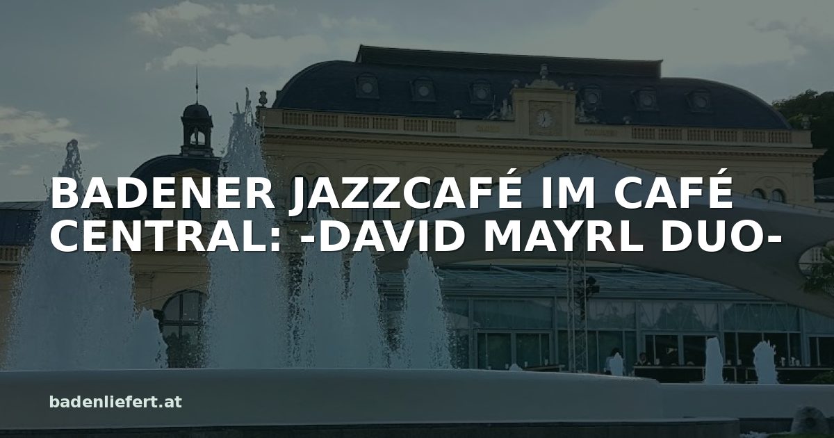 Titelbild: Kurpark Baden, darüber der Schriftzug „BADENER JAZZCAFÉ IM CAFÉ CENTRAL: -DAVID MAYRL DUO-“