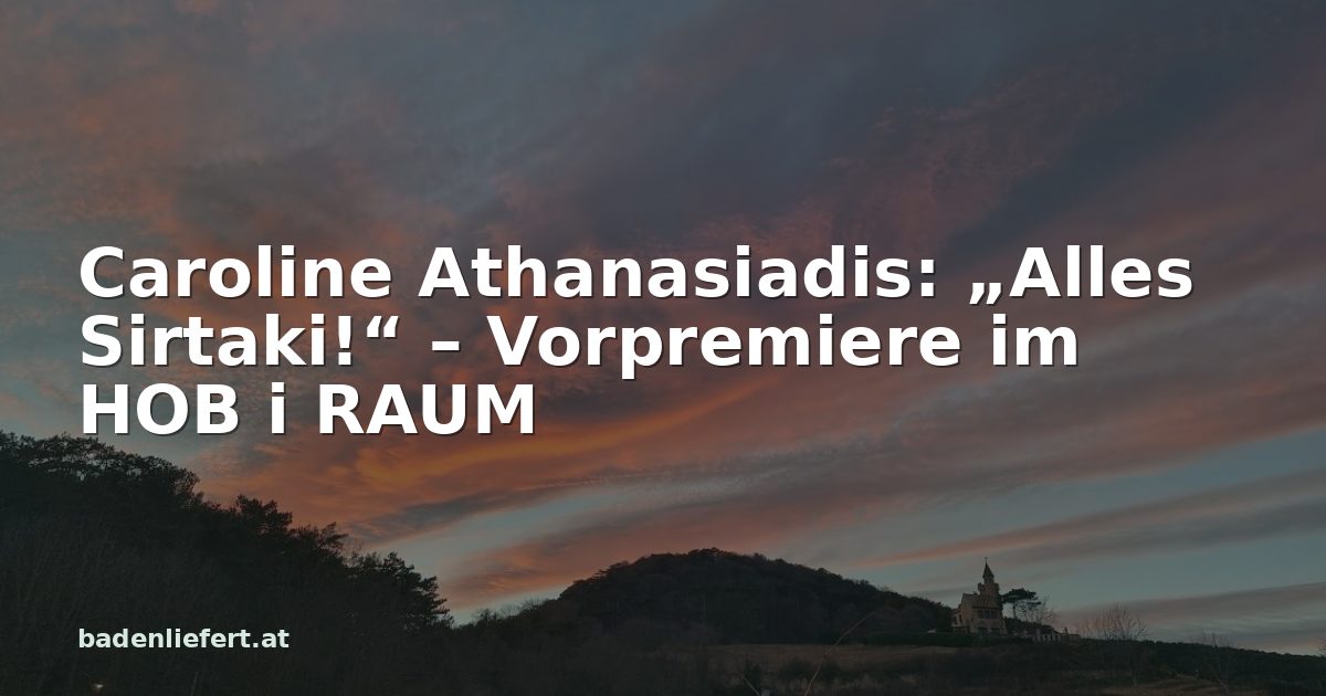 Titelbild: Abendhimmel über den Weingärten in Bad Vöslau, darüber der Schriftzug „Caroline Athanasiadis: „Alles Sirtaki!“ – Vorpremiere im HOB i RAUM“