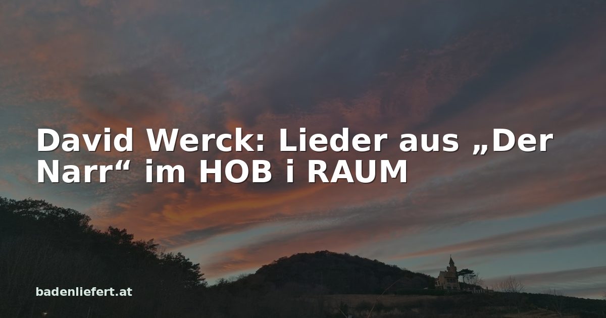 Titelbild: Abendhimmel über den Weingärten in Bad Vöslau, darüber der Schriftzug „David Werck: Lieder aus „Der Narr“ im HOB i RAUM“