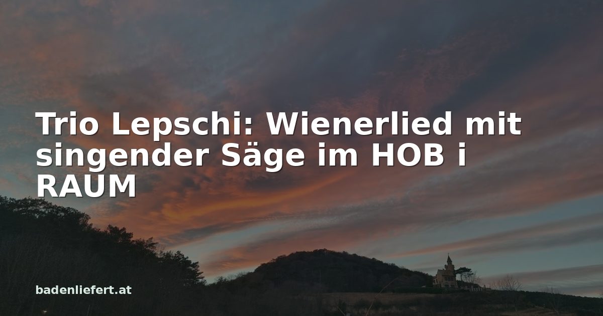 Titelbild: Abendhimmel über den Weingärten in Bad Vöslau, darüber der Schriftzug „Trio Lepschi: Wienerlied mit singender Säge im HOB i RAUM“