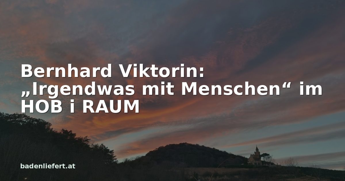 Titelbild: Abendhimmel über den Weingärten in Bad Vöslau, darüber der Schriftzug „Bernhard Viktorin: „Irgendwas mit Menschen“ im HOB i RAUM“