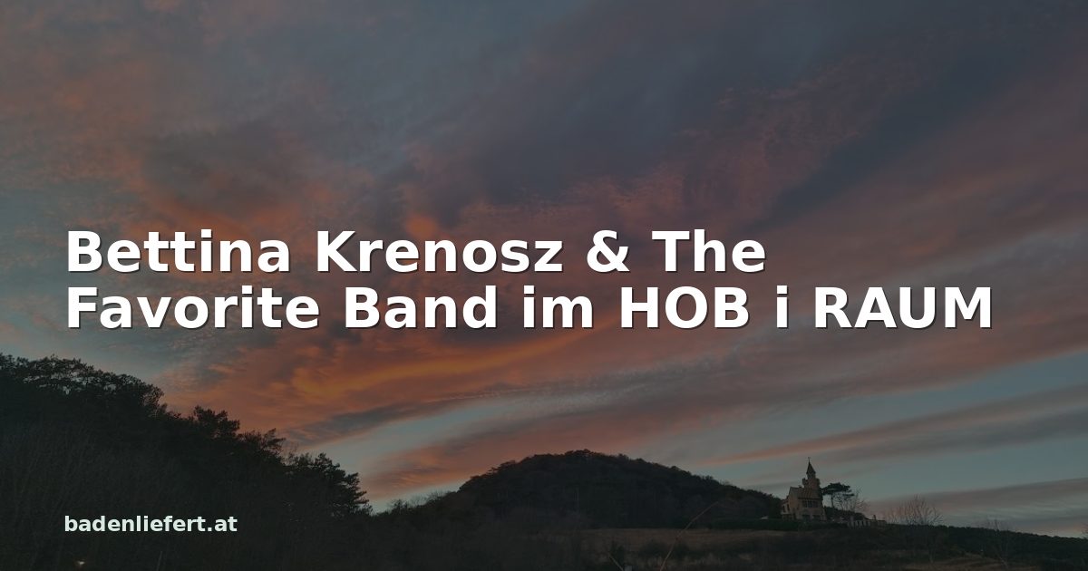 Titelbild: Abendhimmel über den Weingärten in Bad Vöslau, darüber der Schriftzug „Bettina Krenosz & The Favorite Band im HOB i RAUM“