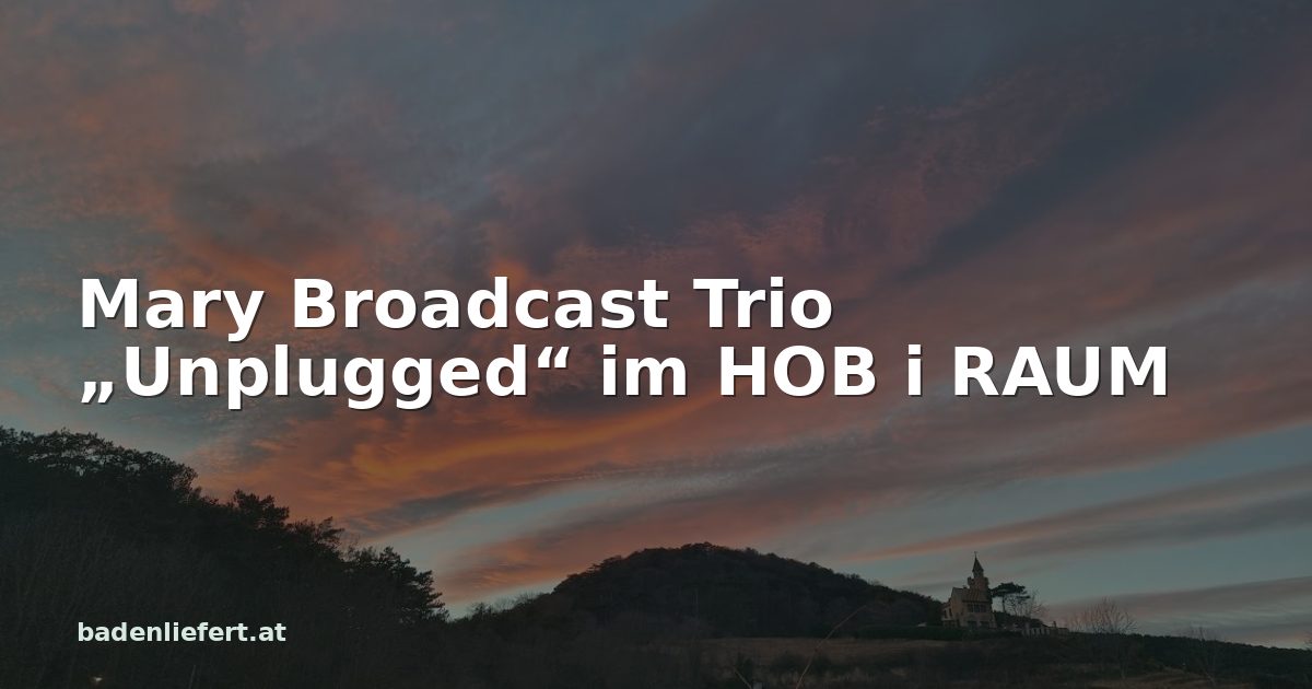 Titelbild: Abendhimmel über den Weingärten in Bad Vöslau, darüber der Schriftzug „Mary Broadcast Trio „Unplugged“ im HOB i RAUM“