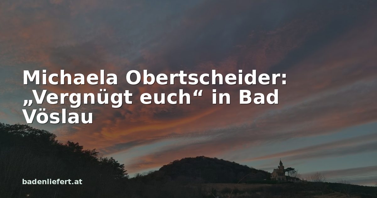 Titelbild: Abendhimmel über den Weingärten in Bad Vöslau, darüber der Schriftzug „Michaela Obertscheider: „Vergnügt euch“ in Bad Vöslau“
