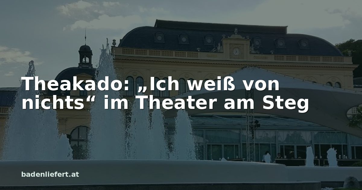 Titelbild: Kurpark Baden, darüber der Schriftzug „Theakado: „Ich weiß von nichts“ im Theater am Steg“