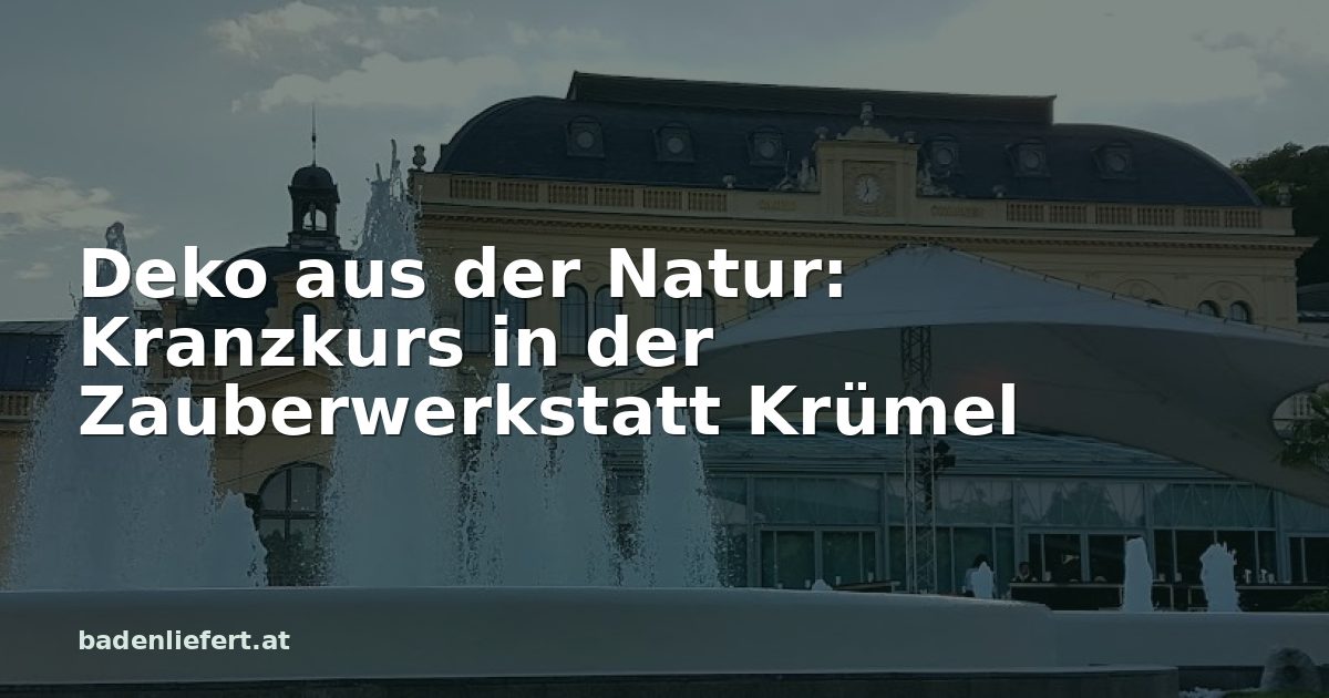 Titelbild: Kurpark Baden, darüber der Schriftzug „Deko aus der Natur: Kranzkurs in der Zauberwerkstatt Krümel“