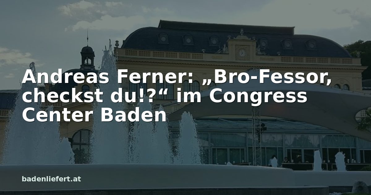 Titelbild: Kurpark Baden, darüber der Schriftzug „Andreas Ferner: „Bro-Fessor, checkst du!?“ im Congress Center Baden“