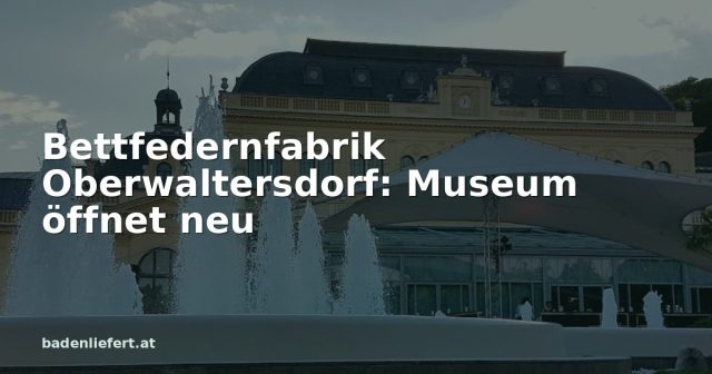 Titelbild: Kurpark Baden, darüber der Schriftzug „Bettfedernfabrik Oberwaltersdorf: Museum öffnet neu“