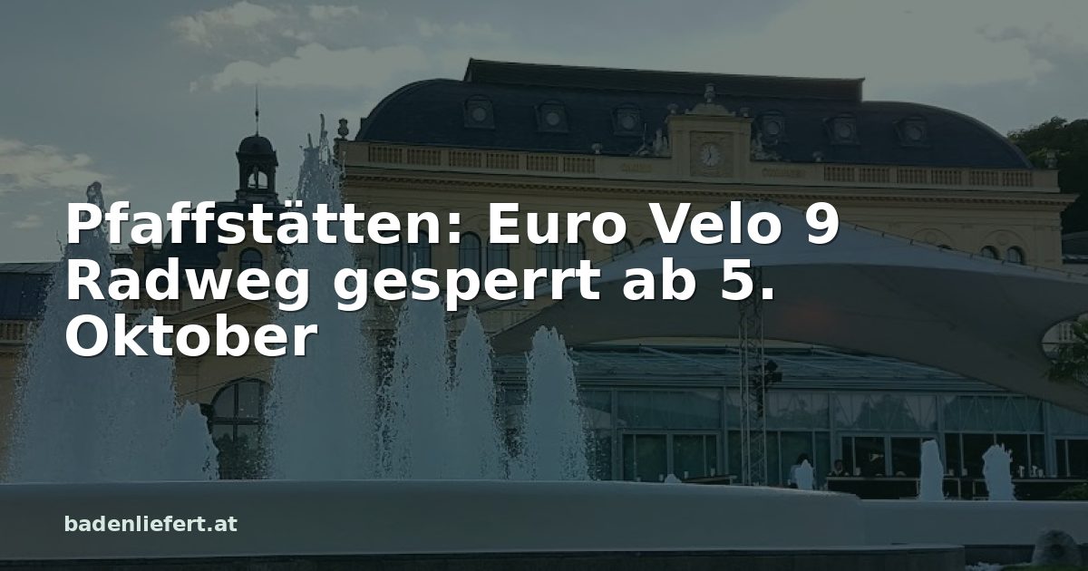 Titelbild: Kurpark Baden, darüber der Schriftzug „Pfaffstätten: Euro Velo 9 Radweg gesperrt ab 5. Oktober“