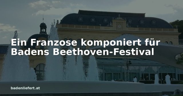 Ein Franzose komponiert für Badens Beethoven-Festival